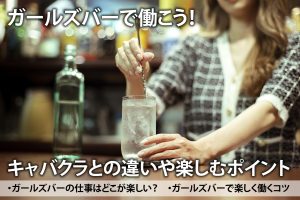ガールズバーで働こう！キャバクラとの違いや楽しむポイント