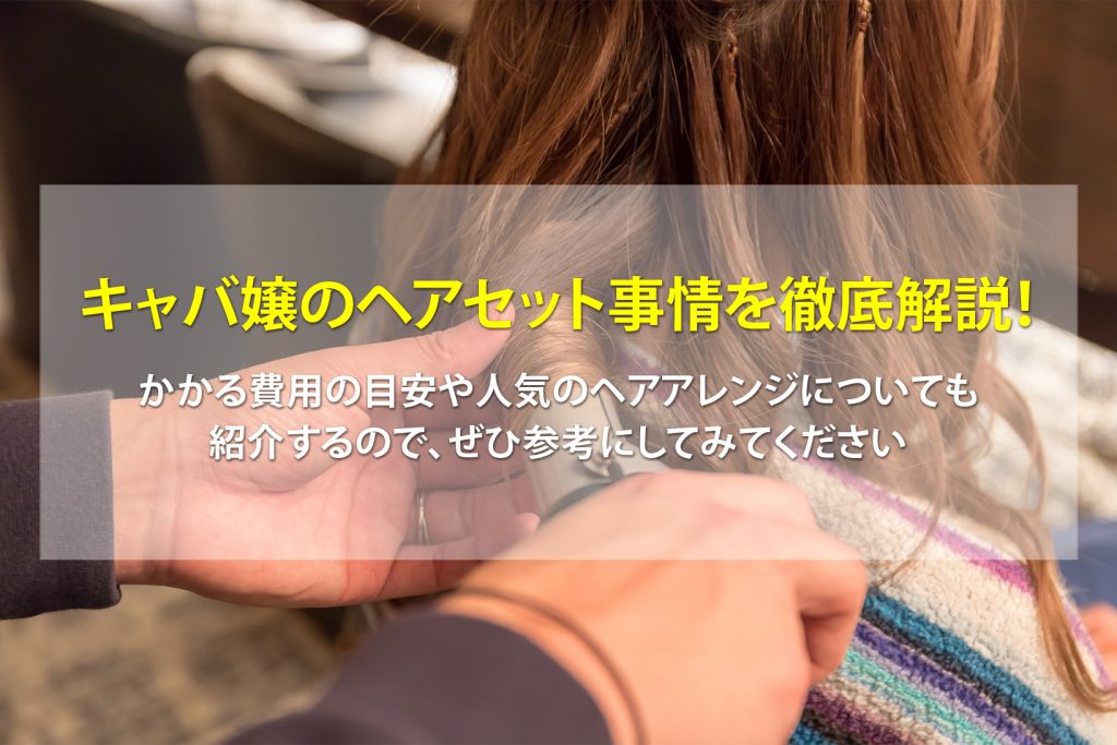 キャバ嬢のヘアセット事情を徹底解説！かかる費用や人気のアレンジを紹介