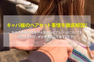 キャバ嬢のヘアセット事情を徹底解説！かかる費用や人気のアレンジを紹介