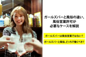 ガールズバーと風俗の違い、風俗営業許可が必要なケースを解説