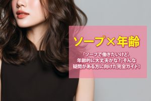 年齢が気になる方へ｜沖縄ソープ求人で活躍する女性の特徴